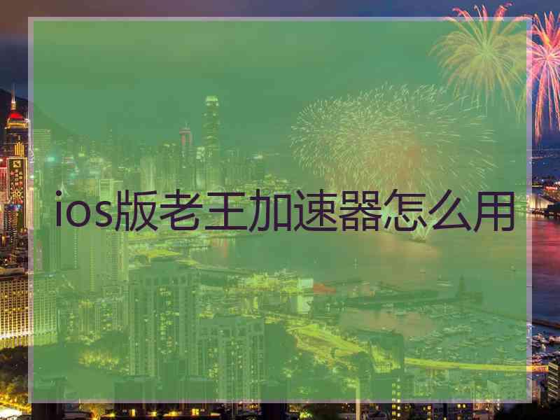 ios版老王加速器怎么用